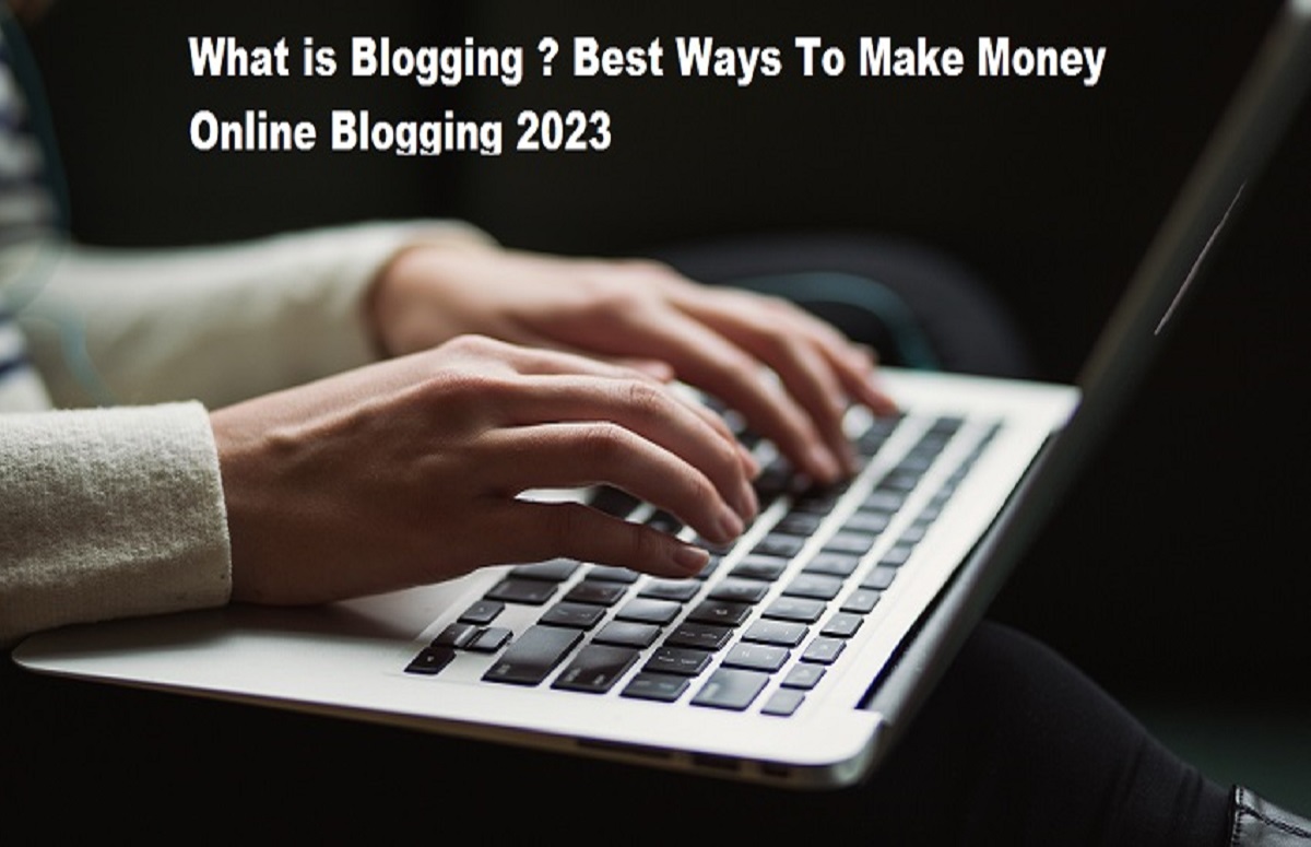 What is Blogging ? Best Ways To Make Money Online Blogging